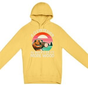 A Clean Beaver Always Gets More Wood Funny Gift Premium Pullover Hoodie