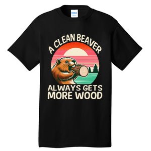 A Clean Beaver Always Gets More Wood Funny Gift Tall T-Shirt