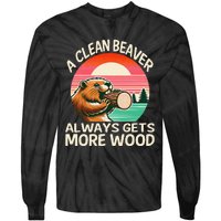 A Clean Beaver Always Gets More Wood Funny Gift Tie-Dye Long Sleeve Shirt