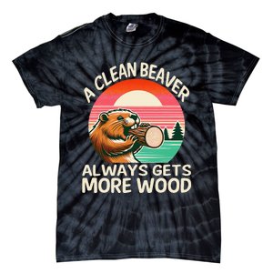 A Clean Beaver Always Gets More Wood Funny Gift Tie-Dye T-Shirt