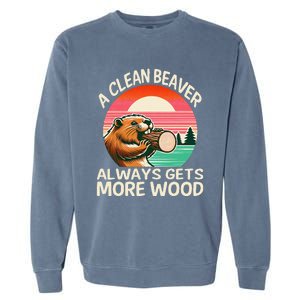 A Clean Beaver Always Gets More Wood Funny Gift Garment-Dyed Sweatshirt