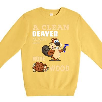 A Clean Beaver Always Gets More Wood Adult Humor Funny Premium Crewneck Sweatshirt