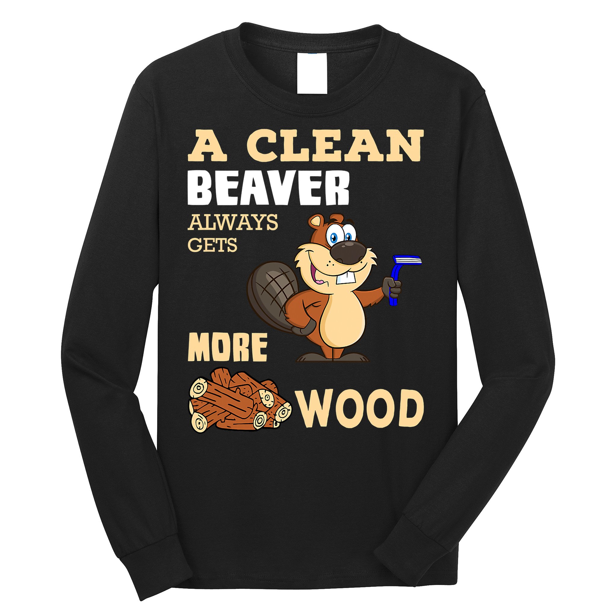 A Clean Beaver Always Gets More Wood Adult Humor Funny Long Sleeve Shirt
