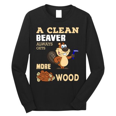 A Clean Beaver Always Gets More Wood Adult Humor Funny Long Sleeve Shirt