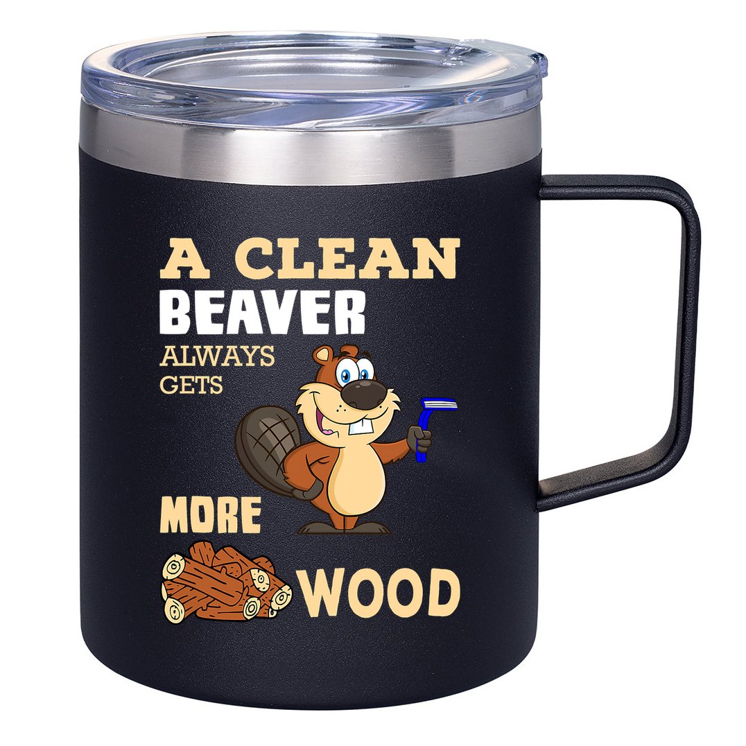 A Clean Beaver Always Gets More Wood Adult Humor Funny 12oz Stainless Steel Coffee Mug