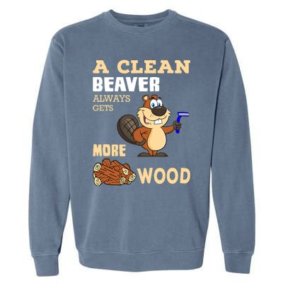 A Clean Beaver Always Gets More Wood Adult Humor Funny Garment-Dyed Sweatshirt