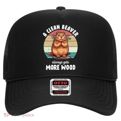 A Clean Beaver Always Gets More Wood Shirt Dark High Crown Mesh Back Trucker Hat