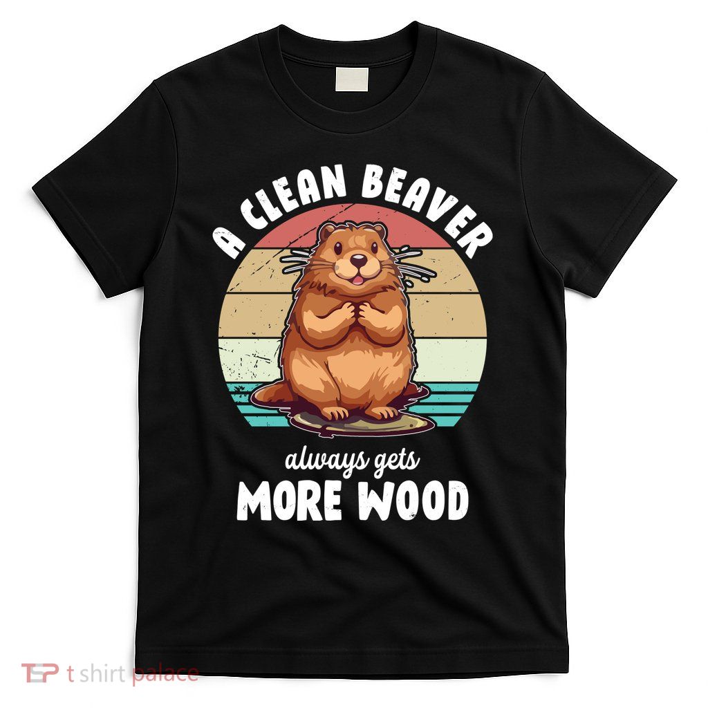 A Clean Beaver Always Gets More Wood Shirt Dark T-Shirt