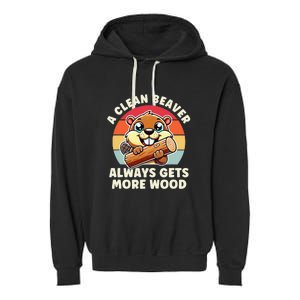 A Clean Beaver Always Gets More Wood Funny Garment-Dyed Fleece Hoodie