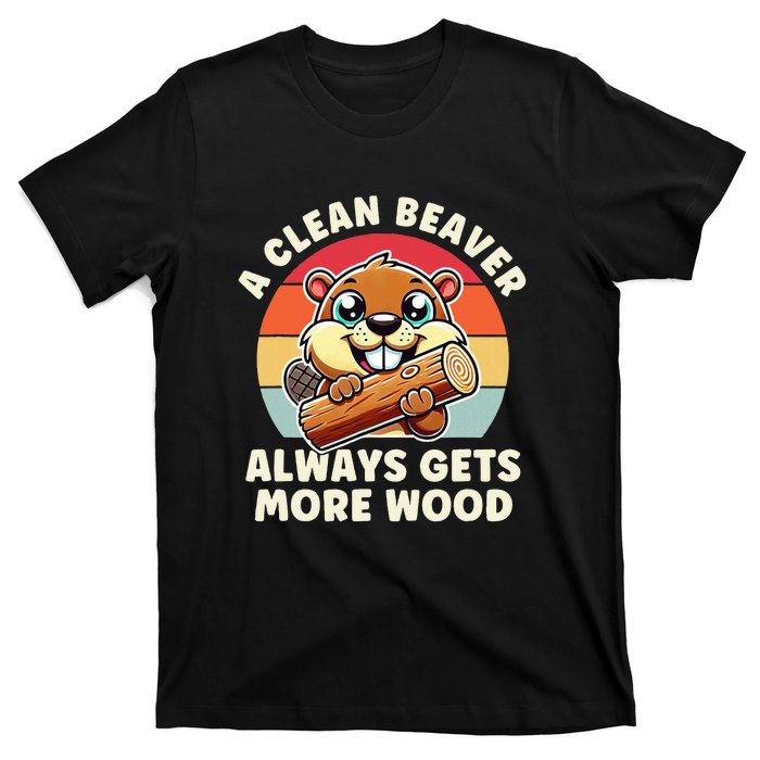 A Clean Beaver Always Gets More Wood Funny T-Shirt