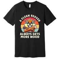 A Clean Beaver Always Gets More Wood Funny Premium T-Shirt