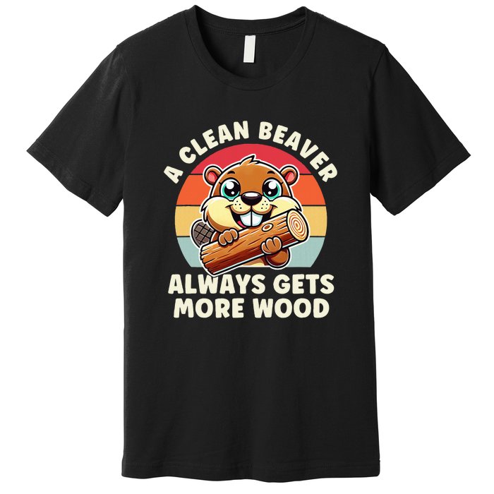 A Clean Beaver Always Gets More Wood Funny Premium T-Shirt