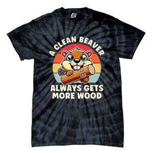 A Clean Beaver Always Gets More Wood Funny Tie-Dye T-Shirt