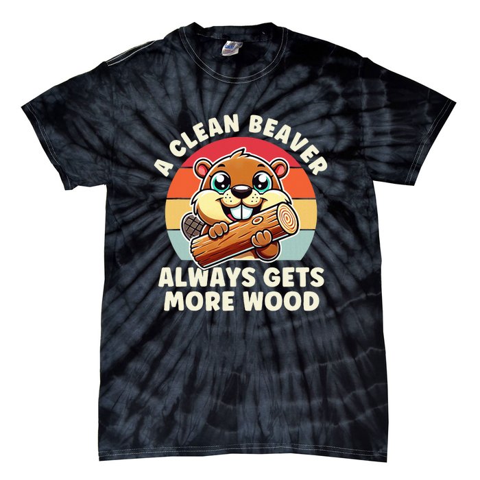 A Clean Beaver Always Gets More Wood Funny Tie-Dye T-Shirt