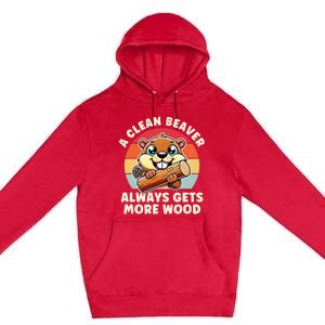 A Clean Beaver Always Gets More Wood Funny Premium Pullover Hoodie