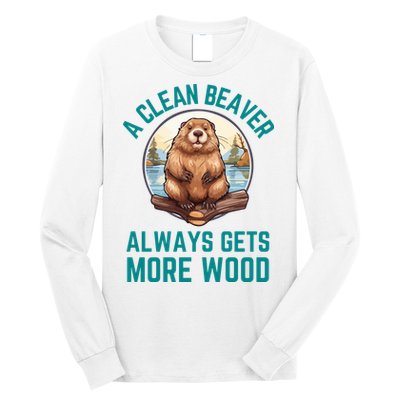 A Clean Beaver Always Gets More Wood Long Sleeve Shirt