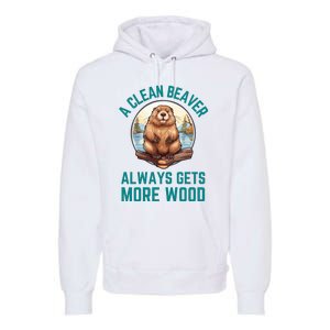 A Clean Beaver Always Gets More Wood Premium Hoodie