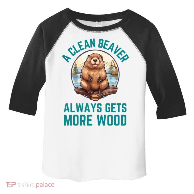 A Clean Beaver Always Gets More Wood Toddler Fine Jersey T-Shirt