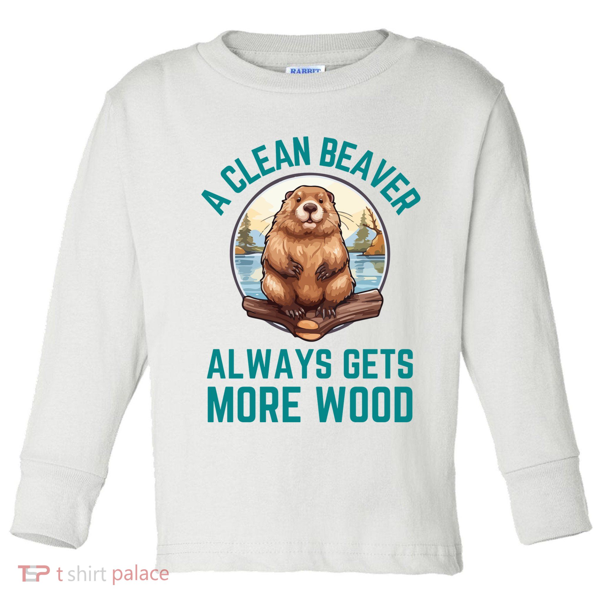 A Clean Beaver Always Gets More Wood Toddler Long Sleeve Shirt