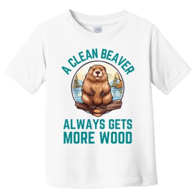 A Clean Beaver Always Gets More Wood Toddler T-Shirt