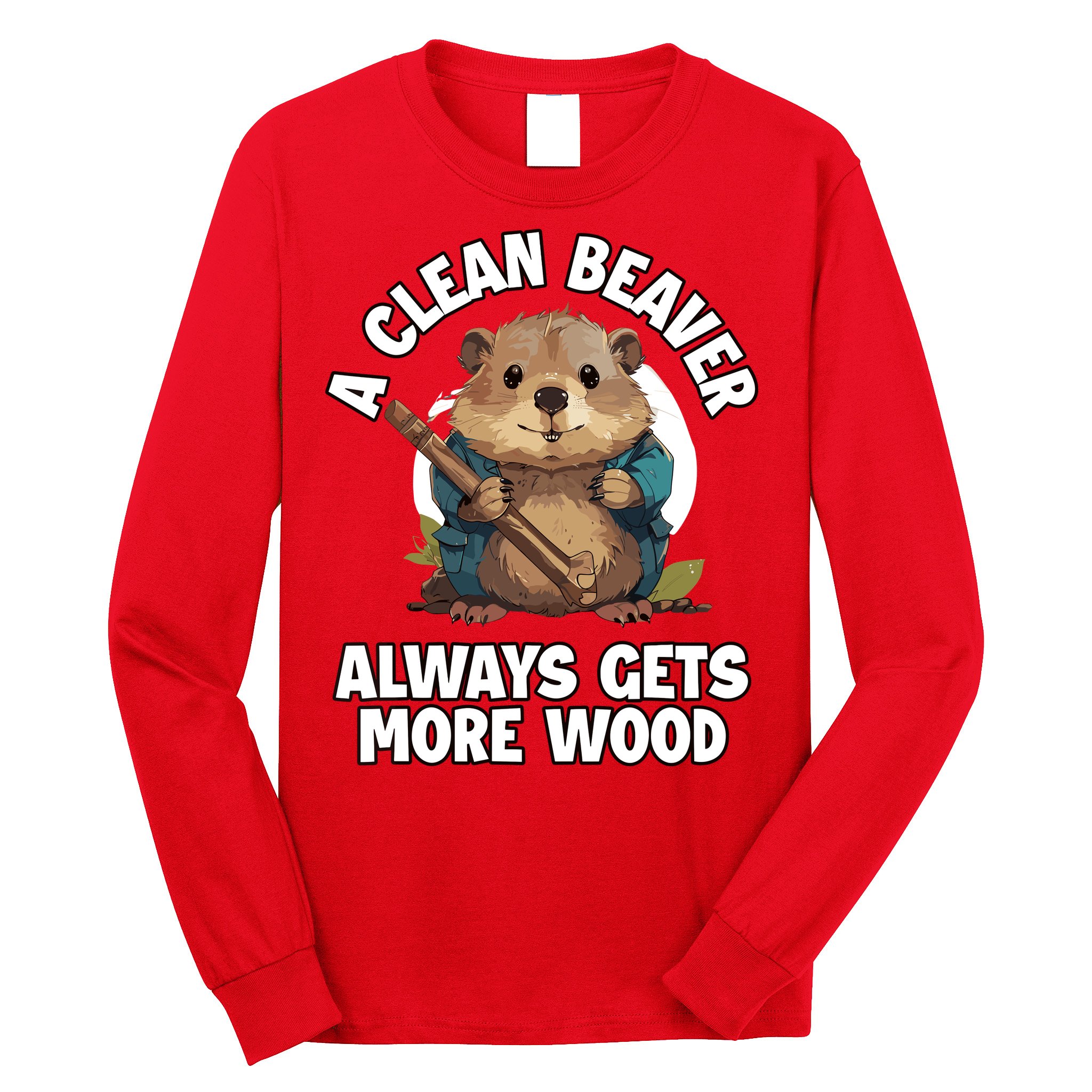 A Clean Beaver Always Gets More Wood Long Sleeve Shirt