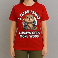 A Clean Beaver Always Gets More Wood T-Shirt