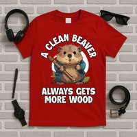 A Clean Beaver Always Gets More Wood T-Shirt