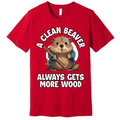 A Clean Beaver Always Gets More Wood Premium T-Shirt