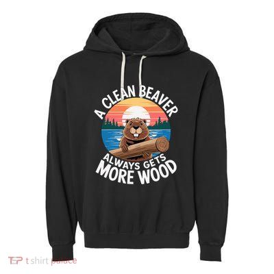 A Clean Beaver Always Gets More Wood Garment-Dyed Fleece Hoodie