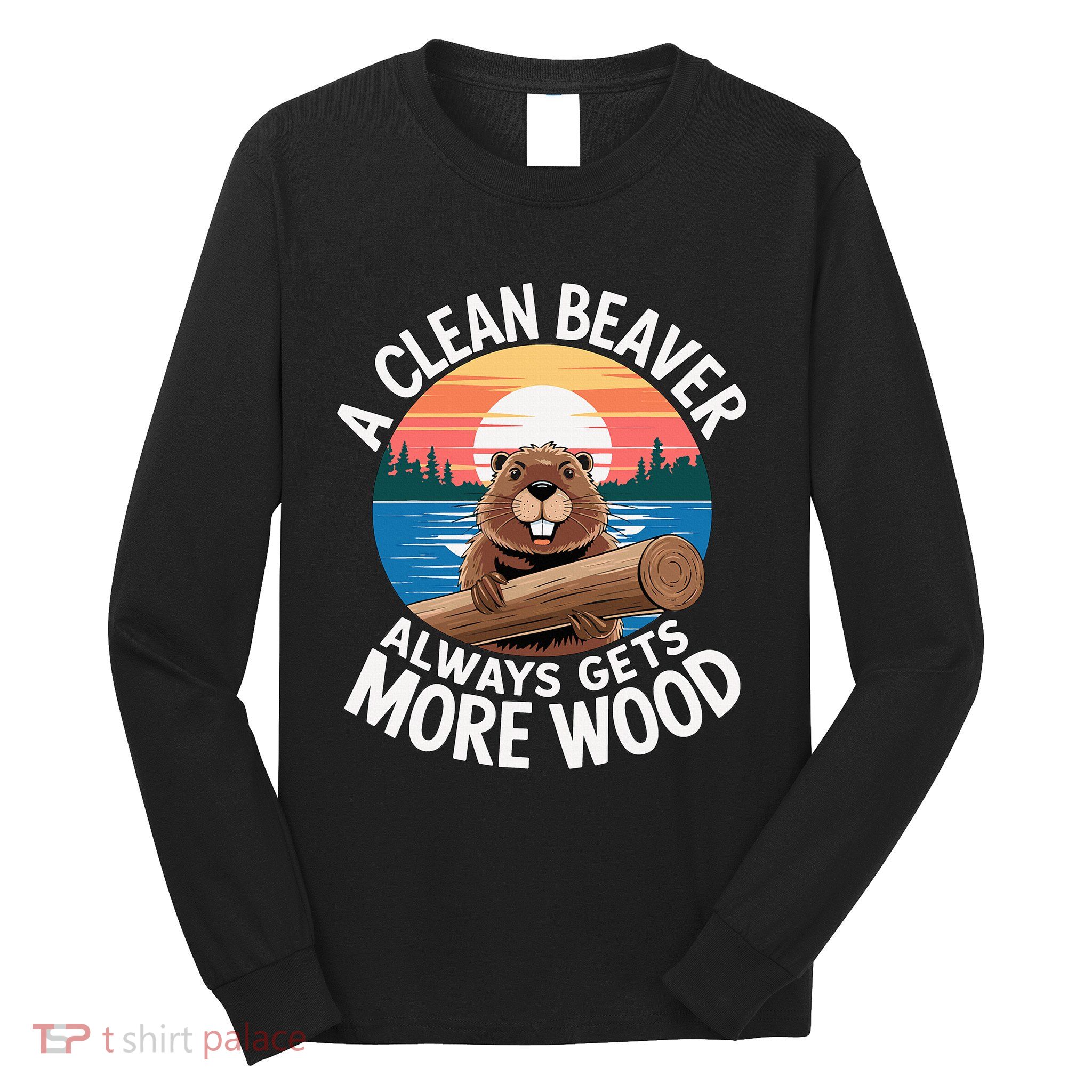 A Clean Beaver Always Gets More Wood Long Sleeve Shirt