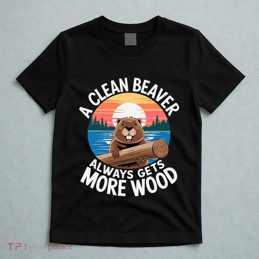 A Clean Beaver Always Gets More Wood T-Shirt