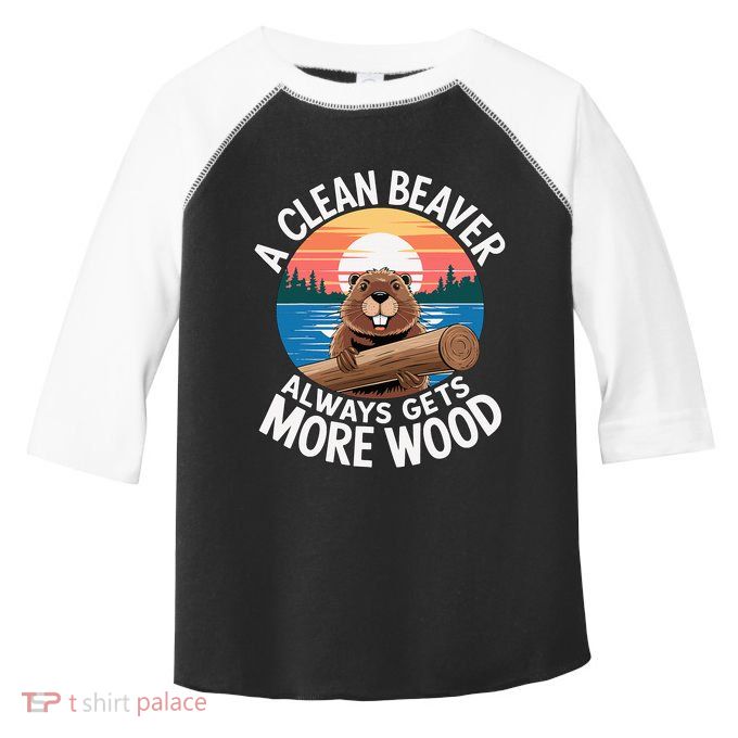 A Clean Beaver Always Gets More Wood Toddler Fine Jersey T-Shirt