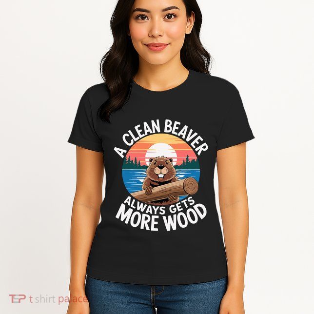 A Clean Beaver Always Gets More Wood Womens T-Shirt