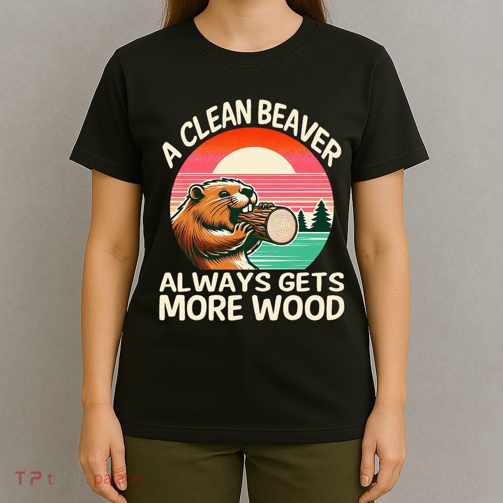 A Clean Beaver Always Gets More Wood Funny Adult Joke T-Shirt
