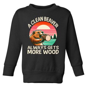 A Clean Beaver Always Gets More Wood Funny Adult Joke Toddler Sweatshirt