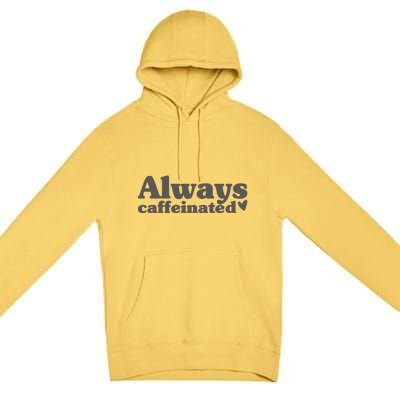 Always Caffeinated Coffee Lover Cute Premium Pullover Hoodie