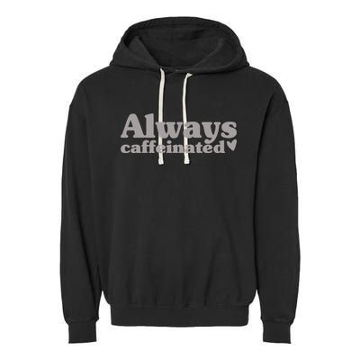 Always Caffeinated Coffee Lover Cute Garment-Dyed Fleece Hoodie