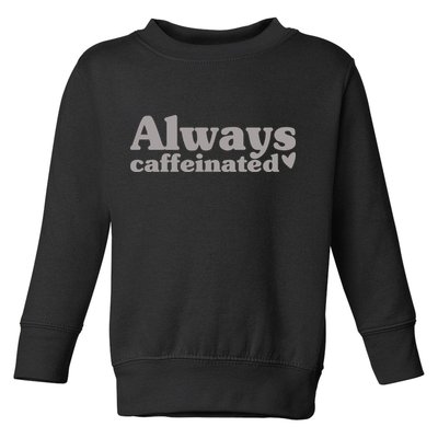 Always Caffeinated Coffee Lover Cute Toddler Sweatshirt