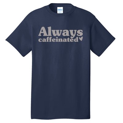 Always Caffeinated Coffee Lover Cute Tall T-Shirt