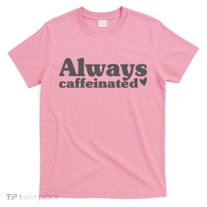 Always Caffeinated Coffee Lover Cute T-Shirt