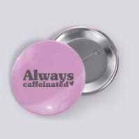 Always Caffeinated Coffee Lover Cute Button