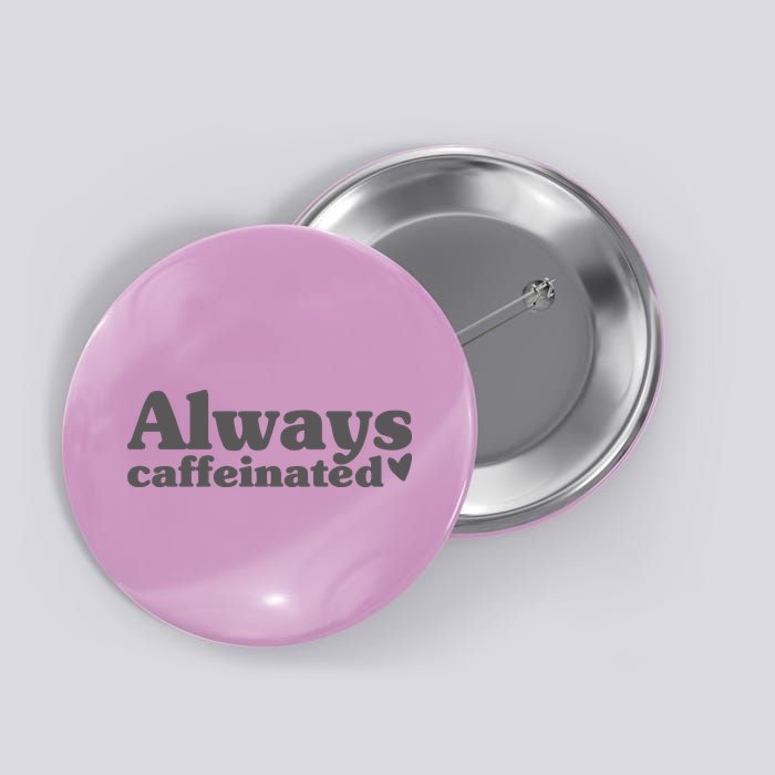 Always Caffeinated Coffee Lover Cute Button