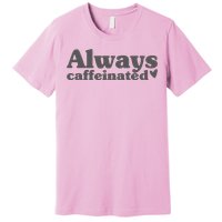 Always Caffeinated Coffee Lover Cute Premium T-Shirt