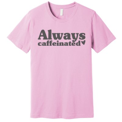 Always Caffeinated Coffee Lover Cute Premium T-Shirt