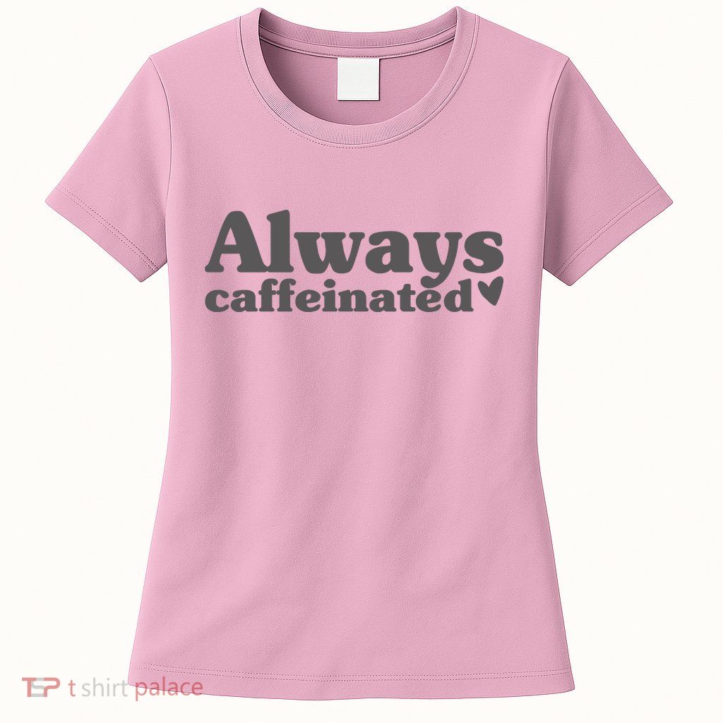 Always Caffeinated Coffee Lover Cute Womens T-Shirt