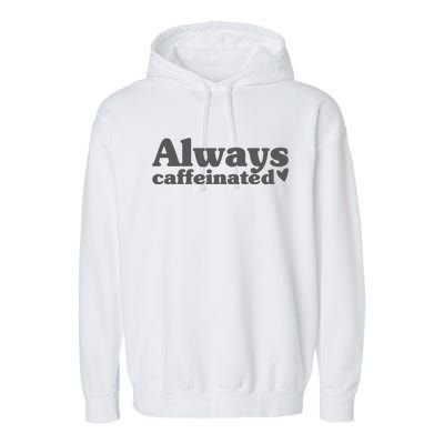 Always Caffeinated Coffee Lover Cute Garment-Dyed Fleece Hoodie