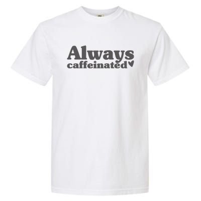 Always Caffeinated Coffee Lover Cute Garment-Dyed Heavyweight T-Shirt