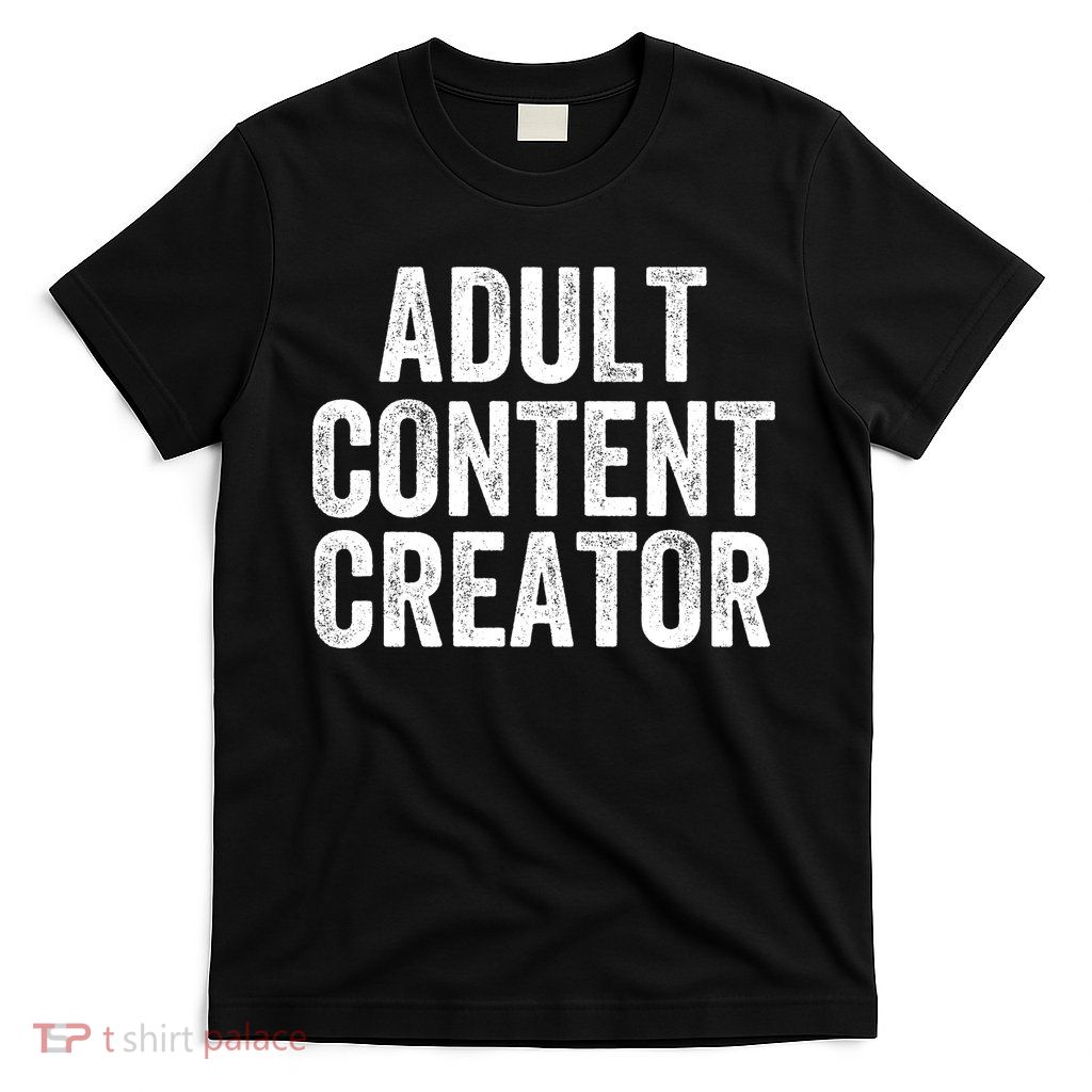 Adult Content Creator Funny Adult Content Funny Adult Humor Funny Adult Comment T-Shirt