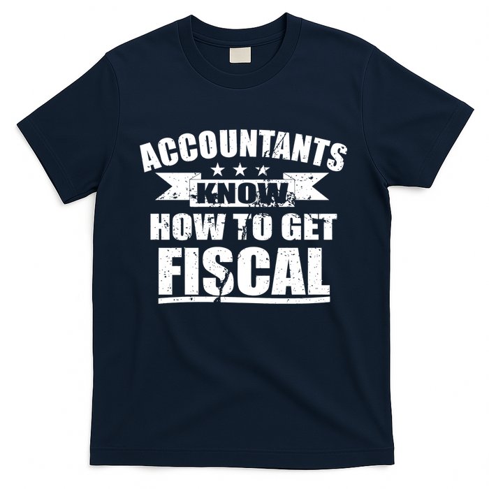 Accountants Know How To Get Fiscal T-Shirt