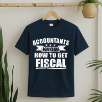 Accountants Know How To Get Fiscal T-Shirt
